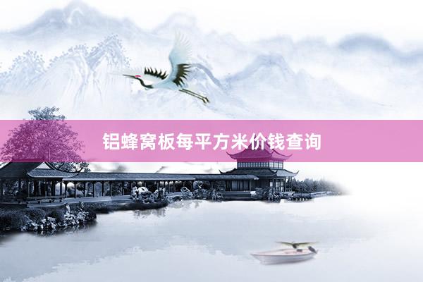 铝蜂窝板每平方米价钱查询